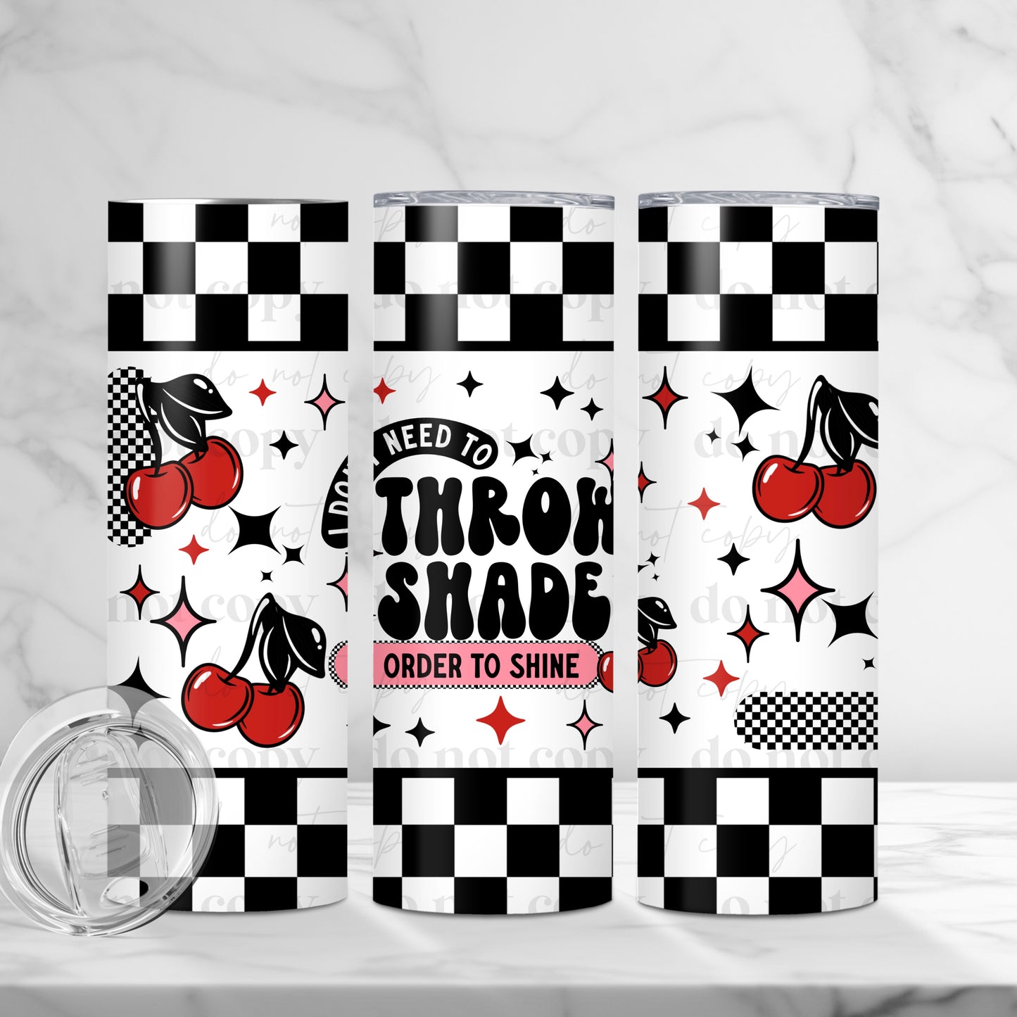 20oz Tumbler- I don't need to throw shade in order to shine