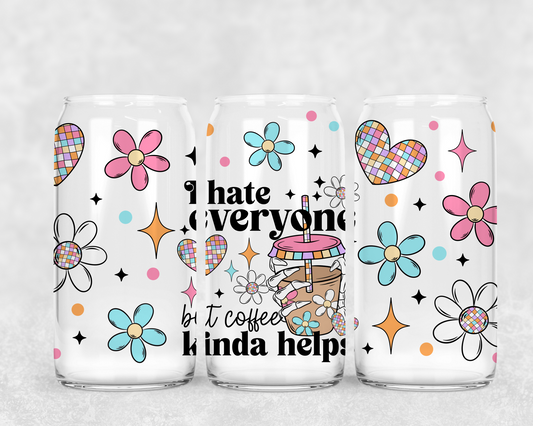 16oz Frosted can glass- I hate everyone but coffee kinda helps