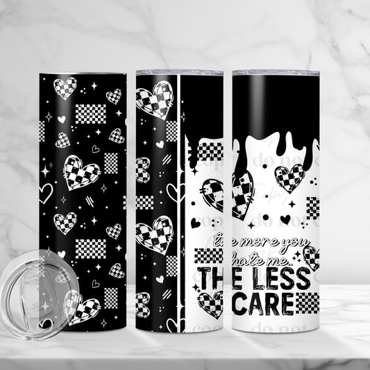 20oz Tumbler- The more you hate me the less I care