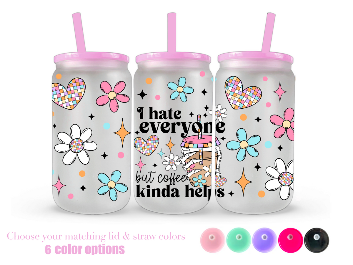 16oz Frosted can glass- I hate everyone but coffee kinda helps