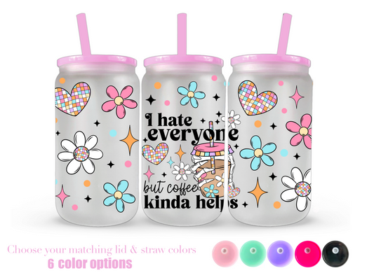 16oz Frosted can glass- I hate everyone but coffee kinda helps
